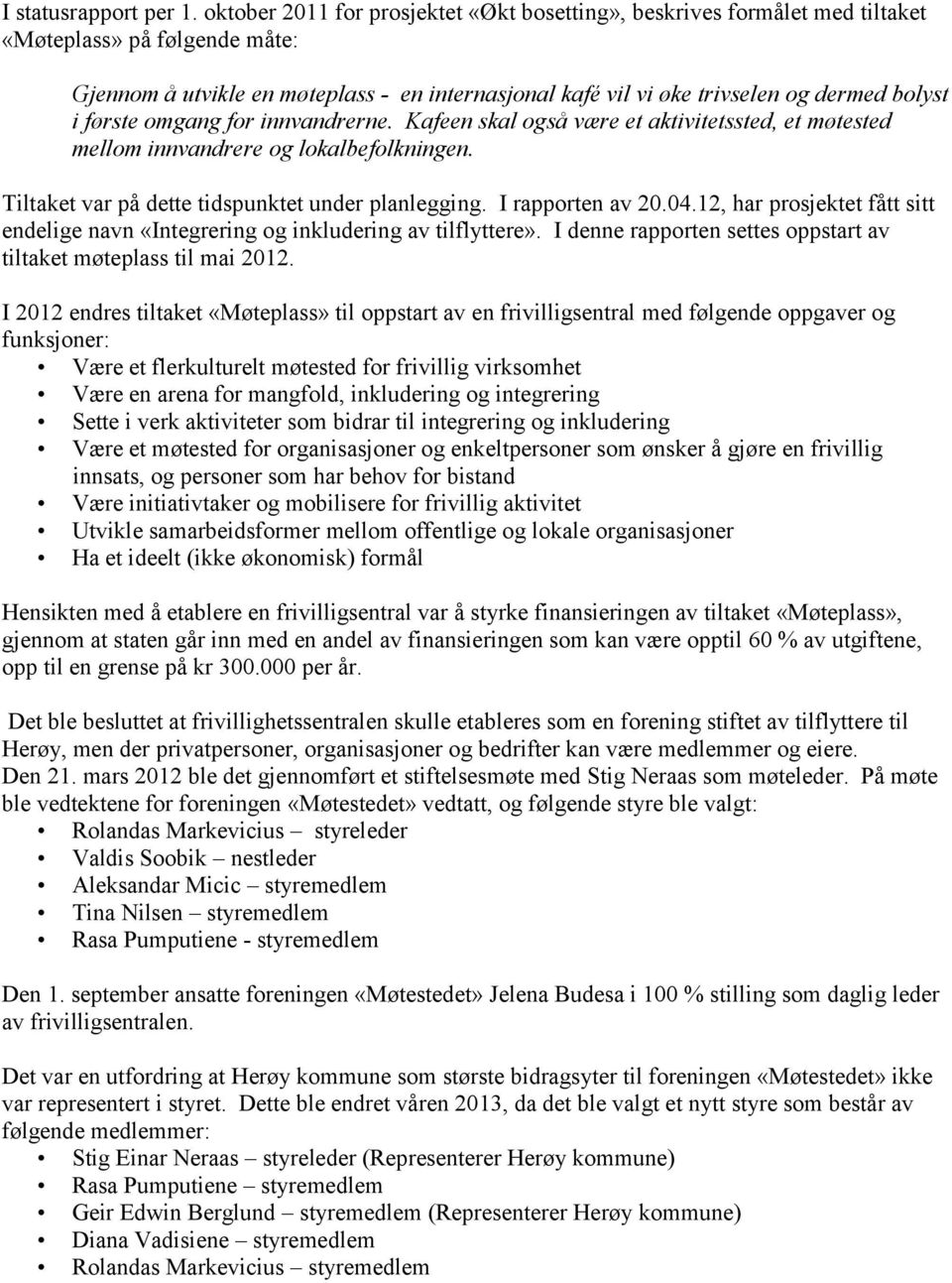 i første omgang for innvandrerne. Kafeen skal også være et aktivitetssted, et møtested mellom innvandrere og lokalbefolkningen. Tiltaket var på dette tidspunktet under planlegging. I rapporten av 20.