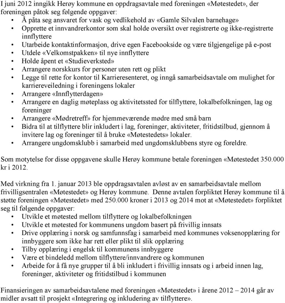 «Velkomstpakken» til nye innflyttere Holde åpent et «Studieverksted» Arrangere norskkurs for personer uten rett og plikt Legge til rette for kontor til Karrieresenteret, og inngå samarbeidsavtale om