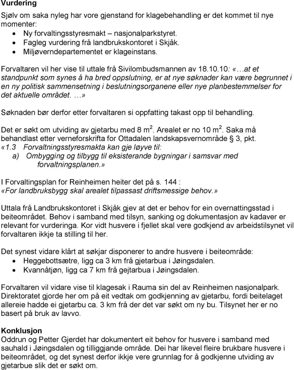 10: «at et standpunkt som synes å ha bred oppslutning, er at nye søknader kan være begrunnet i en ny politisk sammensetning i beslutningsorganene eller nye planbestemmelser for det aktuelle området.