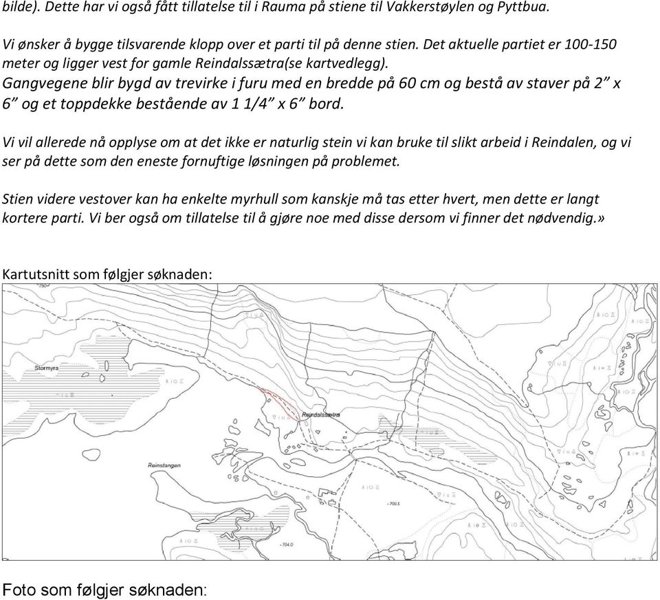 Gangvegene blir bygd av trevirke i furu med en bredde på 60 cm og bestå av staver på 2 x 6 og et toppdekke bestående av 1 1/4 x 6 bord.