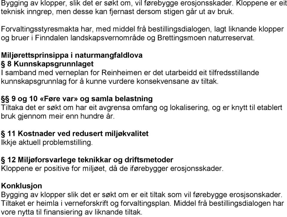 Miljørettsprinsippa i naturmangfaldlova 8 Kunnskapsgrunnlaget I samband med verneplan for Reinheimen er det utarbeidd eit tilfredsstillande kunnskapsgrunnlag for å kunne vurdere konsekvensane av