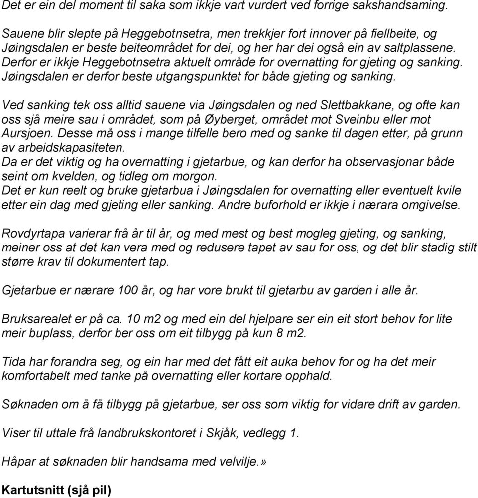 Derfor er ikkje Heggebotnsetra aktuelt område for overnatting for gjeting og sanking. Jøingsdalen er derfor beste utgangspunktet for både gjeting og sanking.