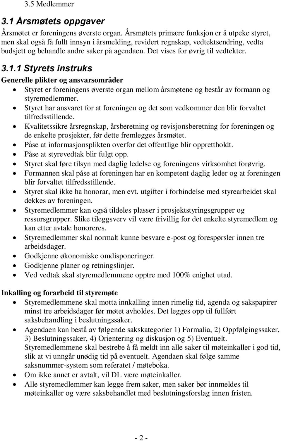 Det vises for øvrig til vedtekter. 3.1.1 Styrets instruks Generelle plikter og ansvarsområder Styret er foreningens øverste organ mellom årsmøtene og består av formann og styremedlemmer.