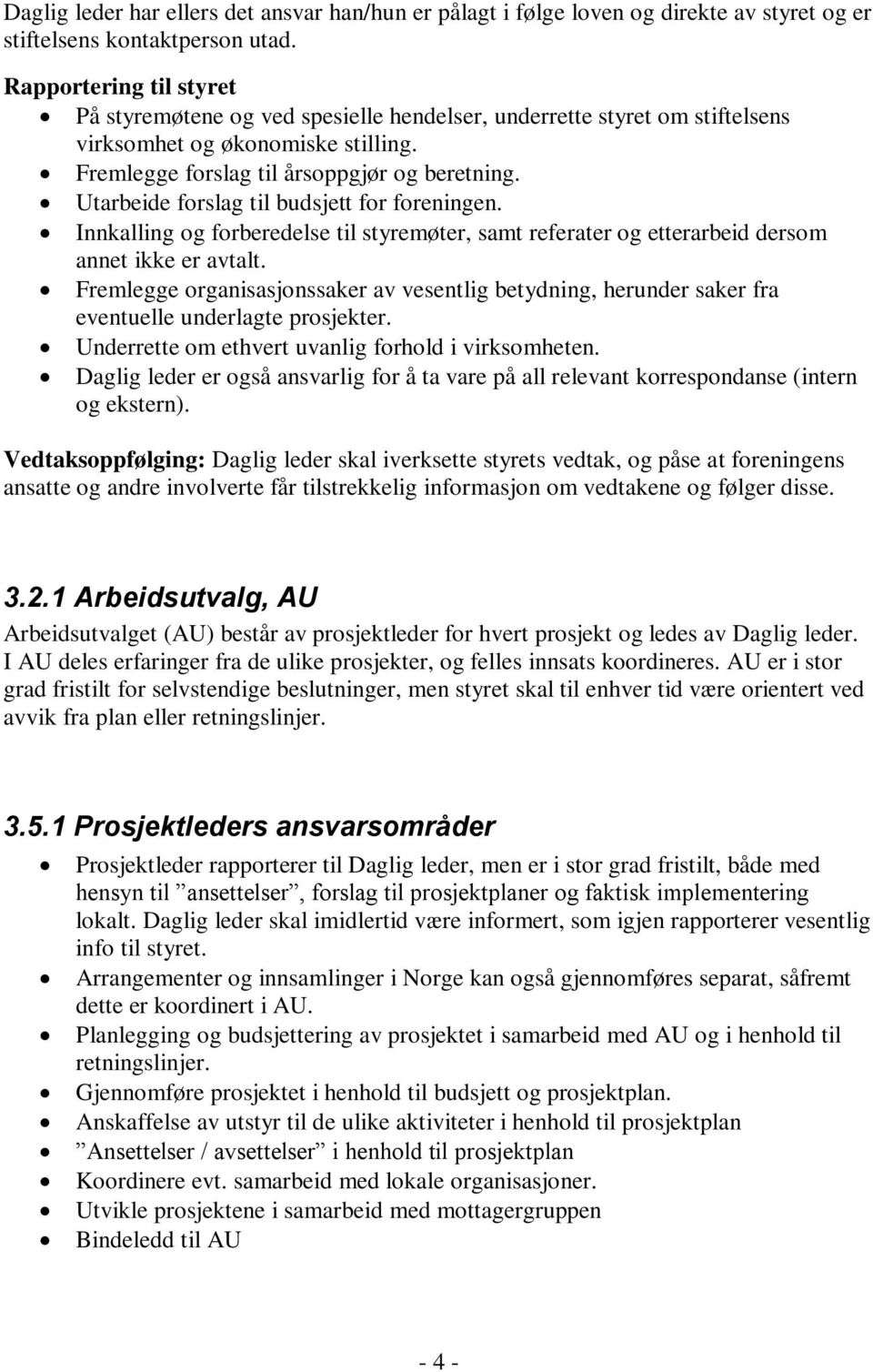 Utarbeide forslag til budsjett for foreningen. Innkalling og forberedelse til styremøter, samt referater og etterarbeid dersom annet ikke er avtalt.