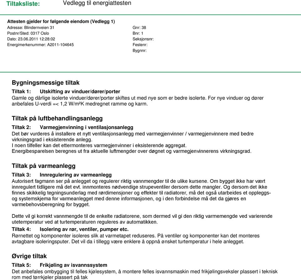 ut med nye som er bedre isolerte. For nye vinduer og dører anbefales U-verdi =< 1,2 W/m²K medregnet ramme og karm.