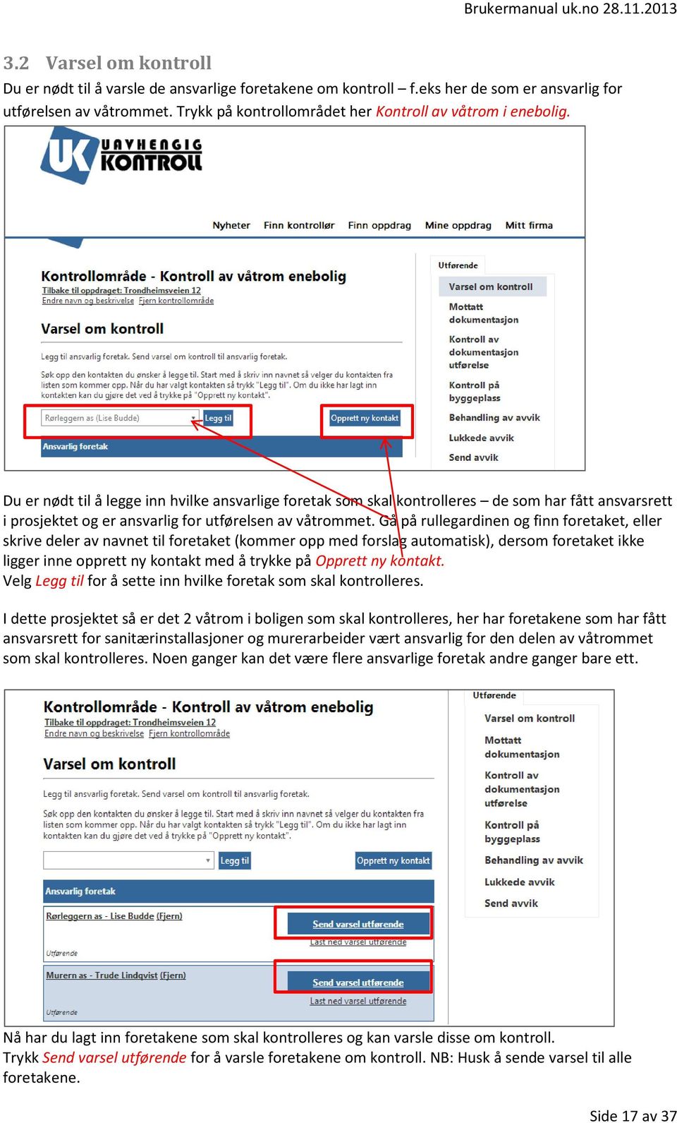 Du er nødt til å legge inn hvilke ansvarlige foretak som skal kontrolleres de som har fått ansvarsrett i prosjektet og er ansvarlig for utførelsen av våtrommet.