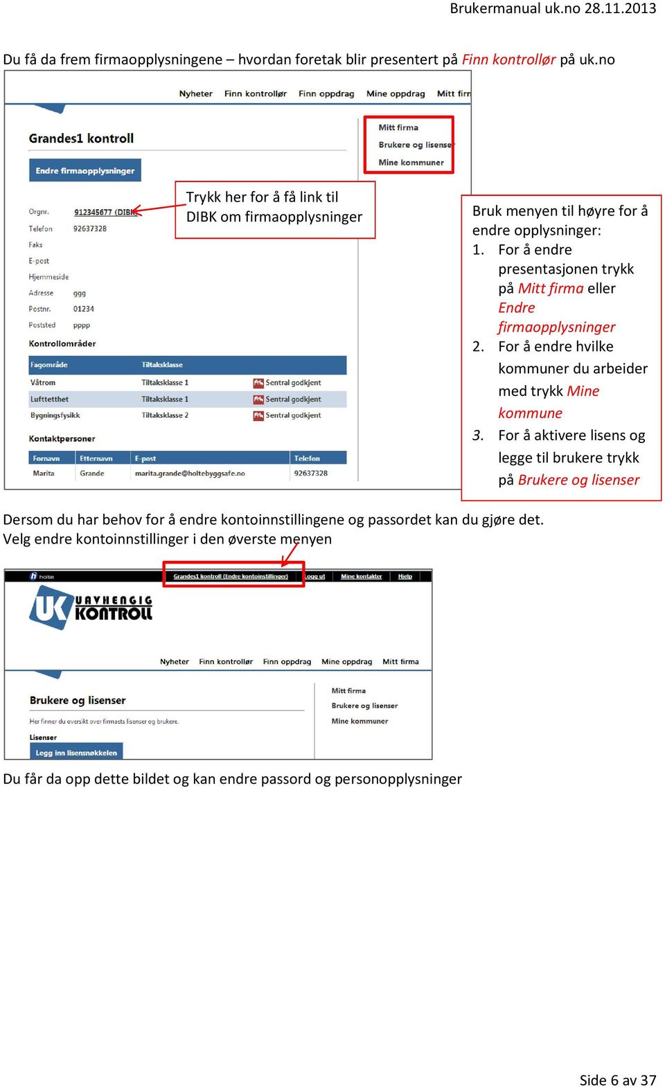 For å endre presentasjonen trykk på Mitt firma eller Endre firmaopplysninger 2. For å endre hvilke kommuner du arbeider med trykk Mine kommune 3.