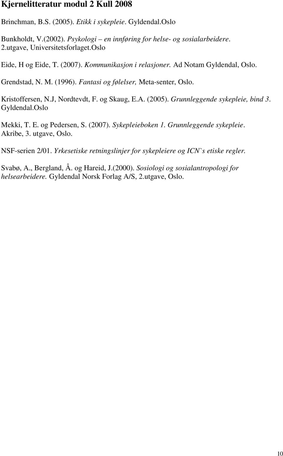 og Skaug, E.A. (2005). Grunnleggende sykepleie, bind 3. Gyldendal.Oslo Mekki, T. E. og Pedersen, S. (2007). Sykepleieboken 1. Grunnleggende sykepleie. Akribe, 3. utgave, Oslo. NSF-serien 2/01.