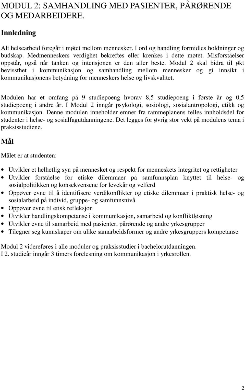 Modul 2 skal bidra til økt bevissthet i kommunikasjon og samhandling mellom mennesker og gi innsikt i kommunikasjonens betydning for menneskers helse og livskvalitet.