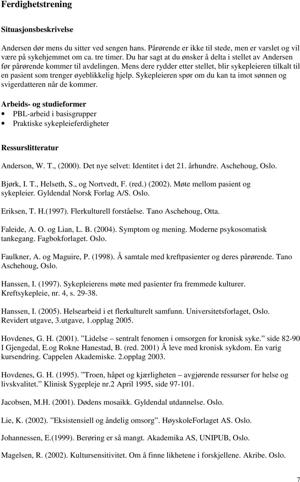 Sykepleieren spør om du kan ta imot sønnen og svigerdatteren når de kommer. Arbeids- og studieformer PBL-arbeid i basisgrupper Praktiske sykepleieferdigheter Ressurslitteratur Anderson, W. T., (2000).