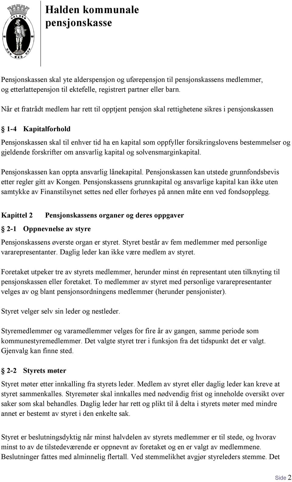 gjeldende forskrifter om ansvarlig kapital og solvensmarginkapital. Pensjonskassen kan oppta ansvarlig lånekapital. Pensjonskassen kan utstede grunnfondsbevis etter regler gitt av Kongen.