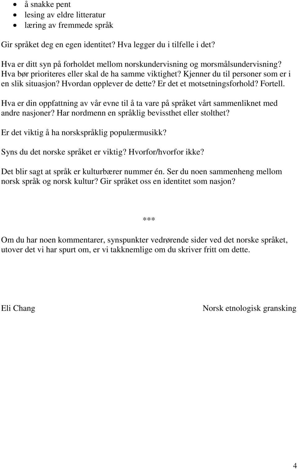 Hvordan opplever de dette? Er det et motsetningsforhold? Fortell. Hva er din oppfattning av vår evne til å ta vare på språket vårt sammenliknet med andre nasjoner?