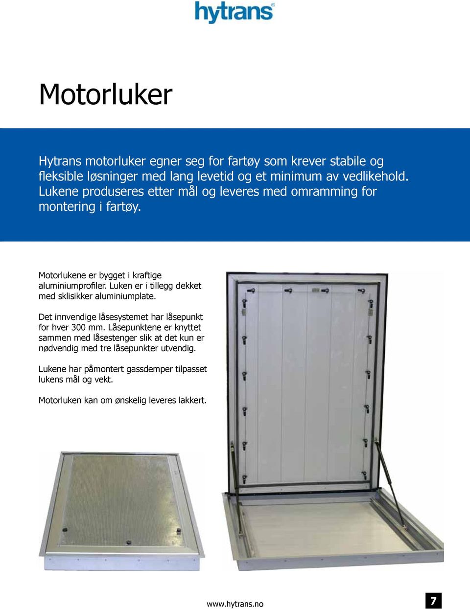 Luken er i tillegg dekket med sklisikker aluminiumplate. Det innvendige låsesystemet har låsepunkt for hver 300 mm.