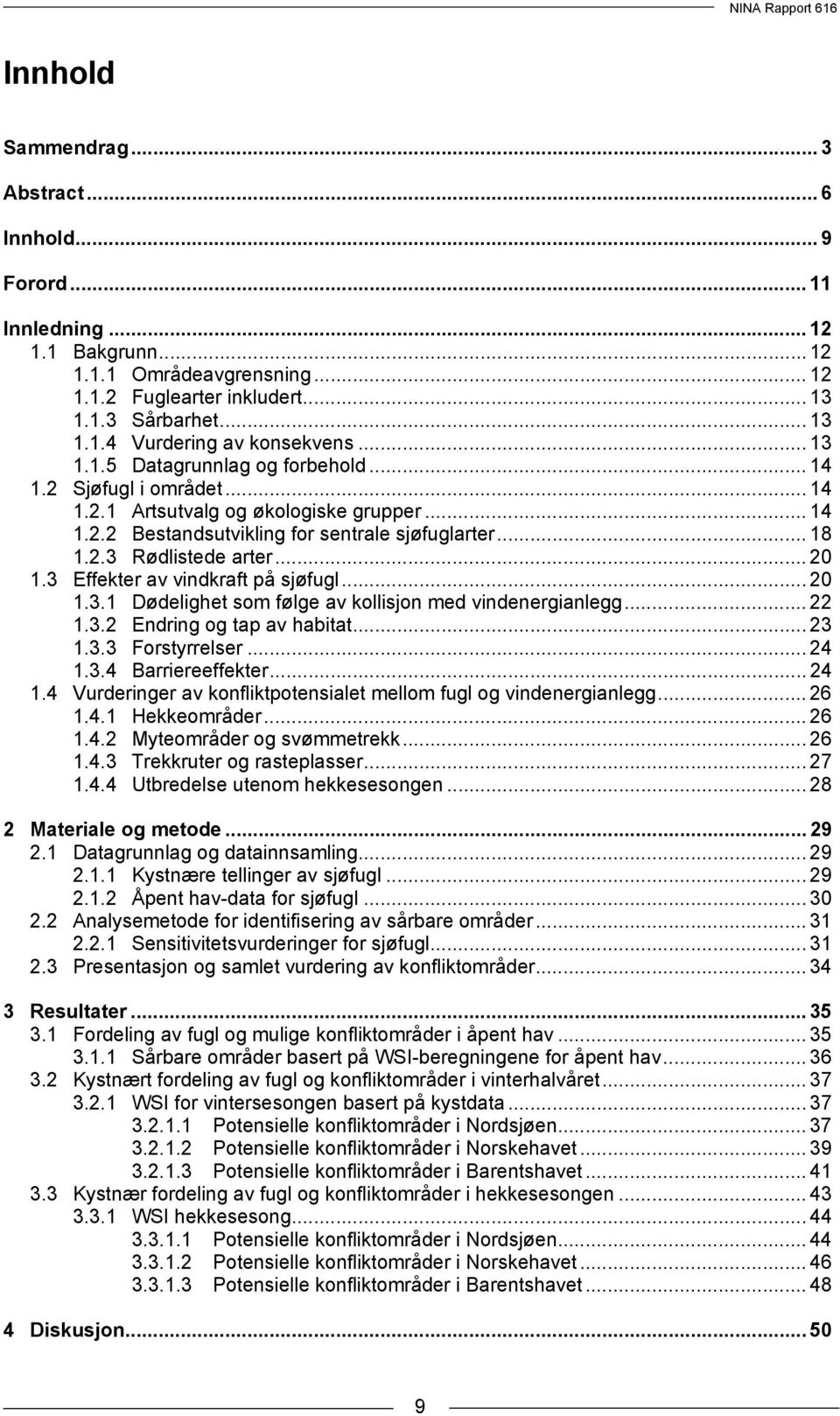 .. 20 1.3 Effekter av vindkraft på sjøfugl... 20 1.3.1 Dødelighet som følge av kollisjon med vindenergianlegg... 22 1.3.2 Endring og tap av habitat... 23 1.3.3 Forstyrrelser... 24 1.3.4 Barriereeffekter.