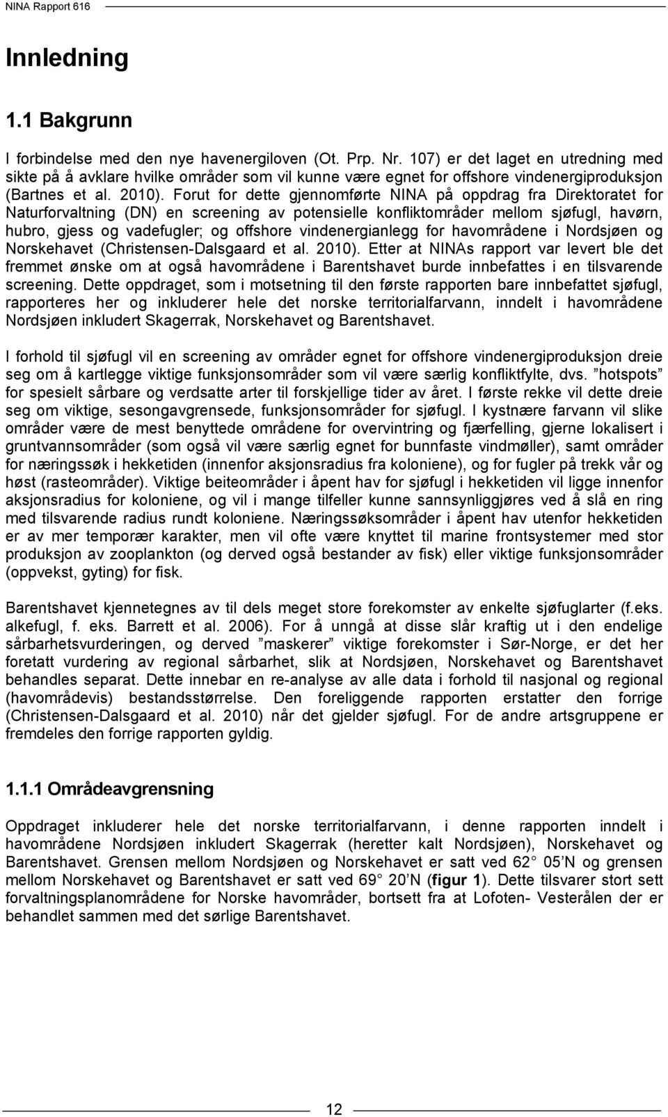 Forut for dette gjennomførte NINA på oppdrag fra Direktoratet for Naturforvaltning (DN) en screening av potensielle konfliktområder mellom sjøfugl, havørn, hubro, gjess og vadefugler; og offshore