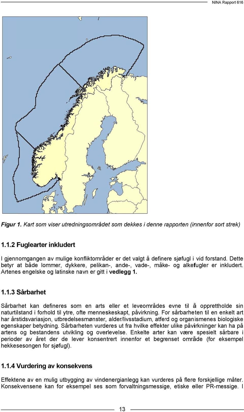 1.1.3 Sårbarhet Sårbarhet kan defineres som en arts eller et leveområdes evne til å opprettholde sin naturtilstand i forhold til ytre, ofte menneskeskapt, påvirkning.