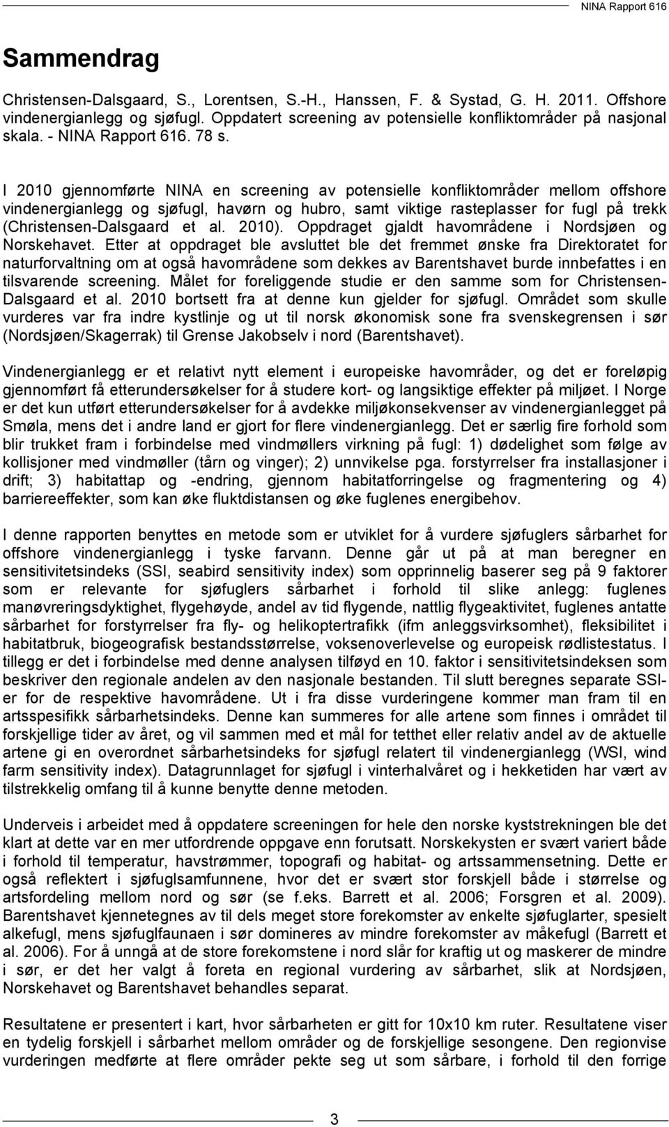 I 2010 gjennomførte NINA en screening av potensielle konfliktområder mellom offshore vindenergianlegg og sjøfugl, havørn og hubro, samt viktige rasteplasser for fugl på trekk (Christensen-Dalsgaard