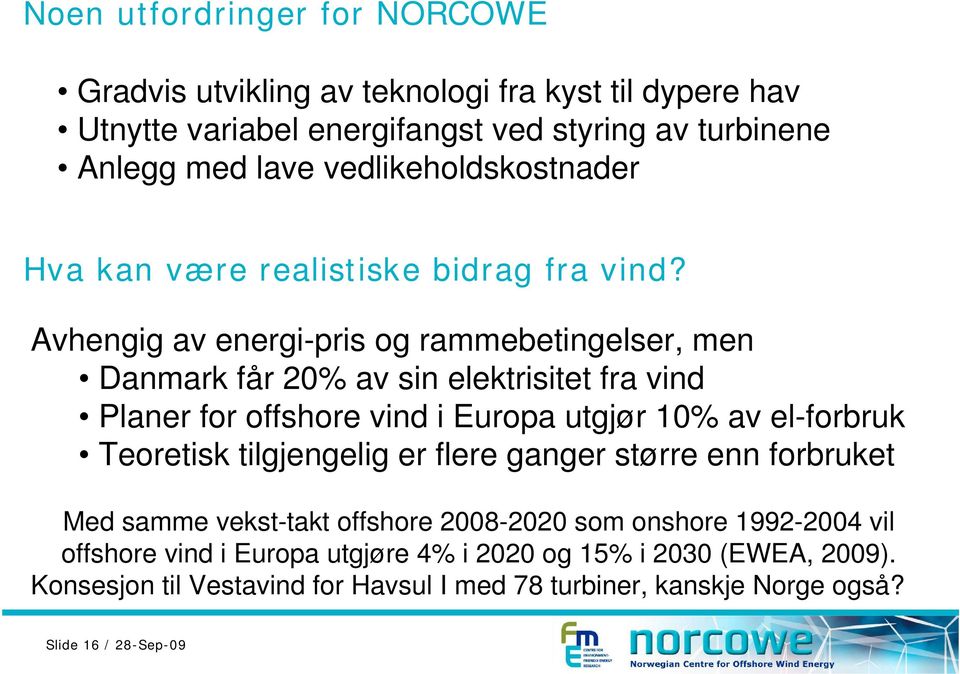 Avhengig av energi-pris og rammebetingelser, men Danmark får 20% av sin elektrisitet fra vind Planer for offshore vind i Europa utgjør 10% av el-forbruk Teoretisk