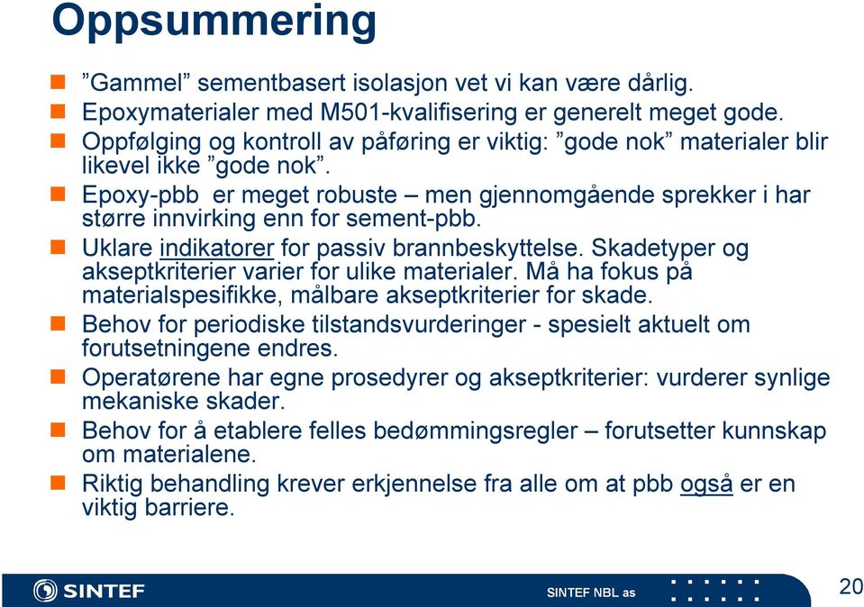 Uklare indikatorer for passiv brannbeskyttelse. Skadetyper og akseptkriterier varier for ulike materialer. Må ha fokus på materialspesifikke, målbare akseptkriterier for skade.