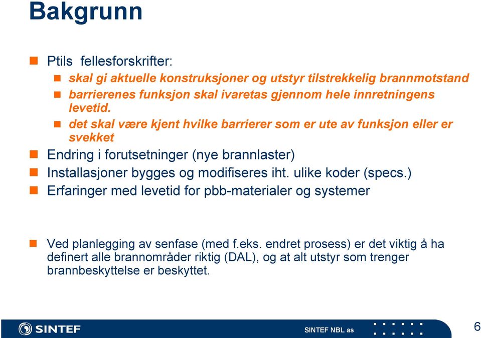 det skal være kjent hvilke barrierer som er ute av funksjon eller er svekket Endring i forutsetninger (nye brannlaster) Installasjoner bygges og