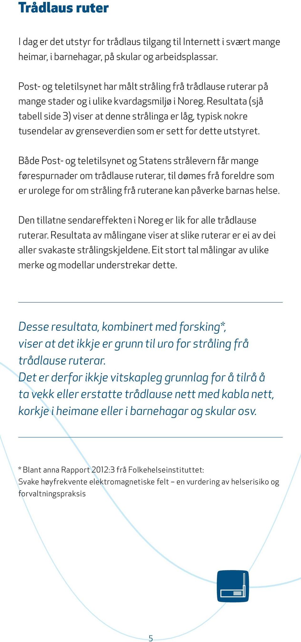 Resultata (sjå tabell side 3) viser at denne strålinga er låg, typisk nokre tusendelar av grenseverdien som er sett for dette utstyret.