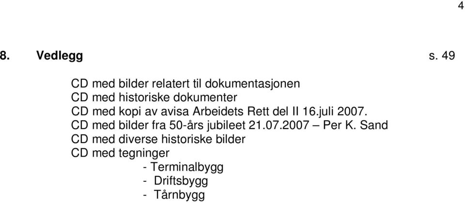 dokumenter CD med kopi av avisa Arbeidets Rett del II 16.juli 2007.