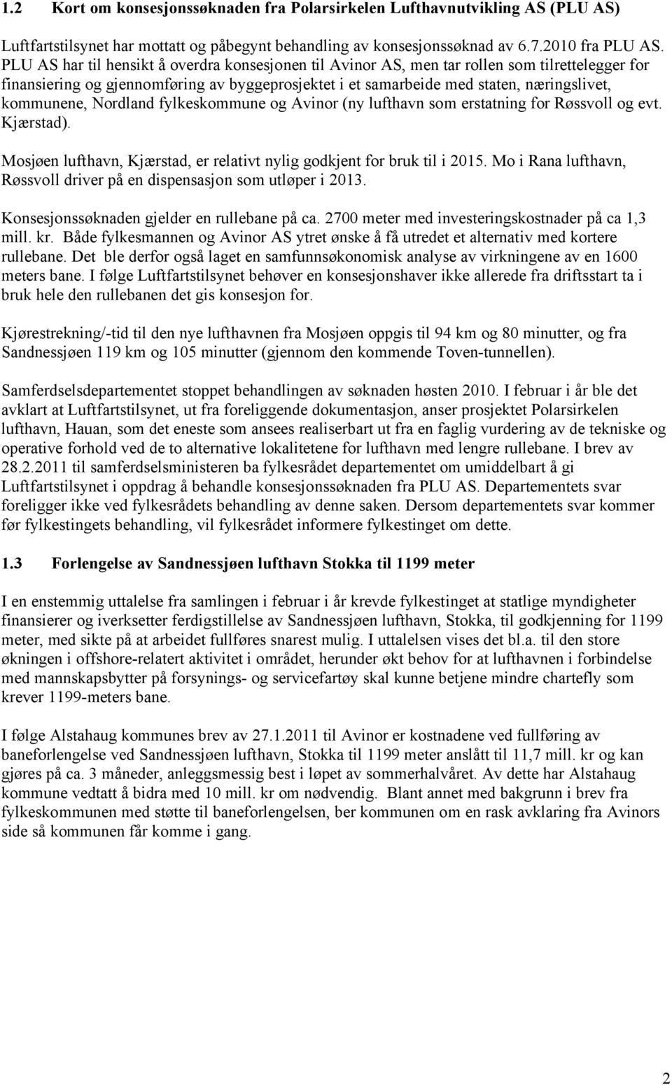 Nordland fylkeskommune og Avinor (ny lufthavn som erstatning for Røssvoll og evt. Kjærstad). Mosjøen lufthavn, Kjærstad, er relativt nylig godkjent for bruk til i 2015.