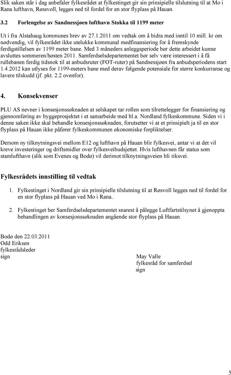 kr om nødvendig, vil fylkesrådet ikke utelukke kommunal medfinansiering for å fremskynde ferdigstillelsen av 1199 meter bane.