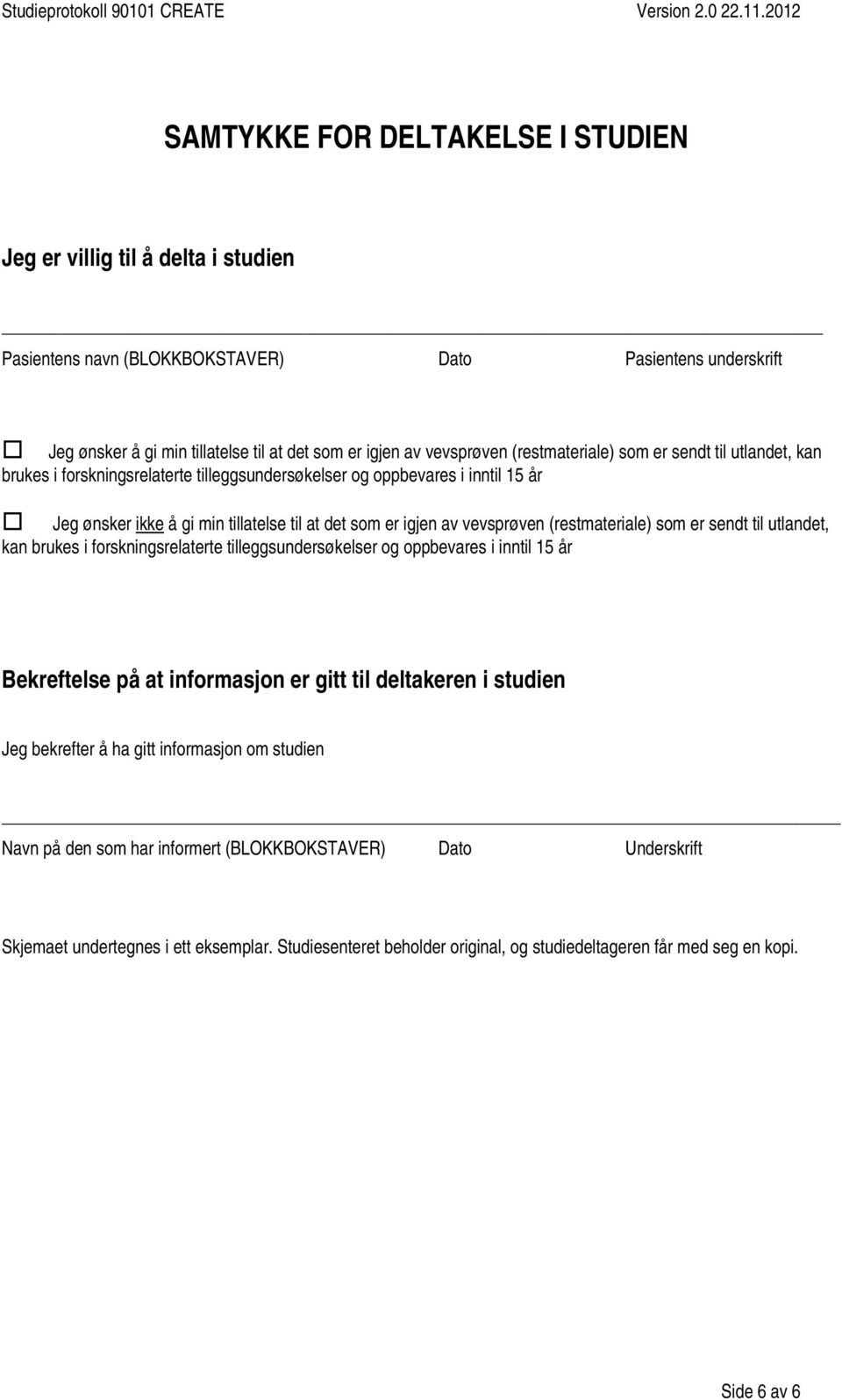 vevsprøven (restmateriale) som er sendt til utlandet, kan brukes i forskningsrelaterte tilleggsundersøkelser og oppbevares i inntil 15 år Bekreftelse på at informasjon er gitt til deltakeren i