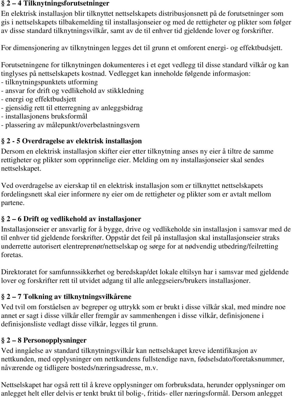 For dimensjonering av tilknytningen legges det til grunn et omforent energi- og effektbudsjett.