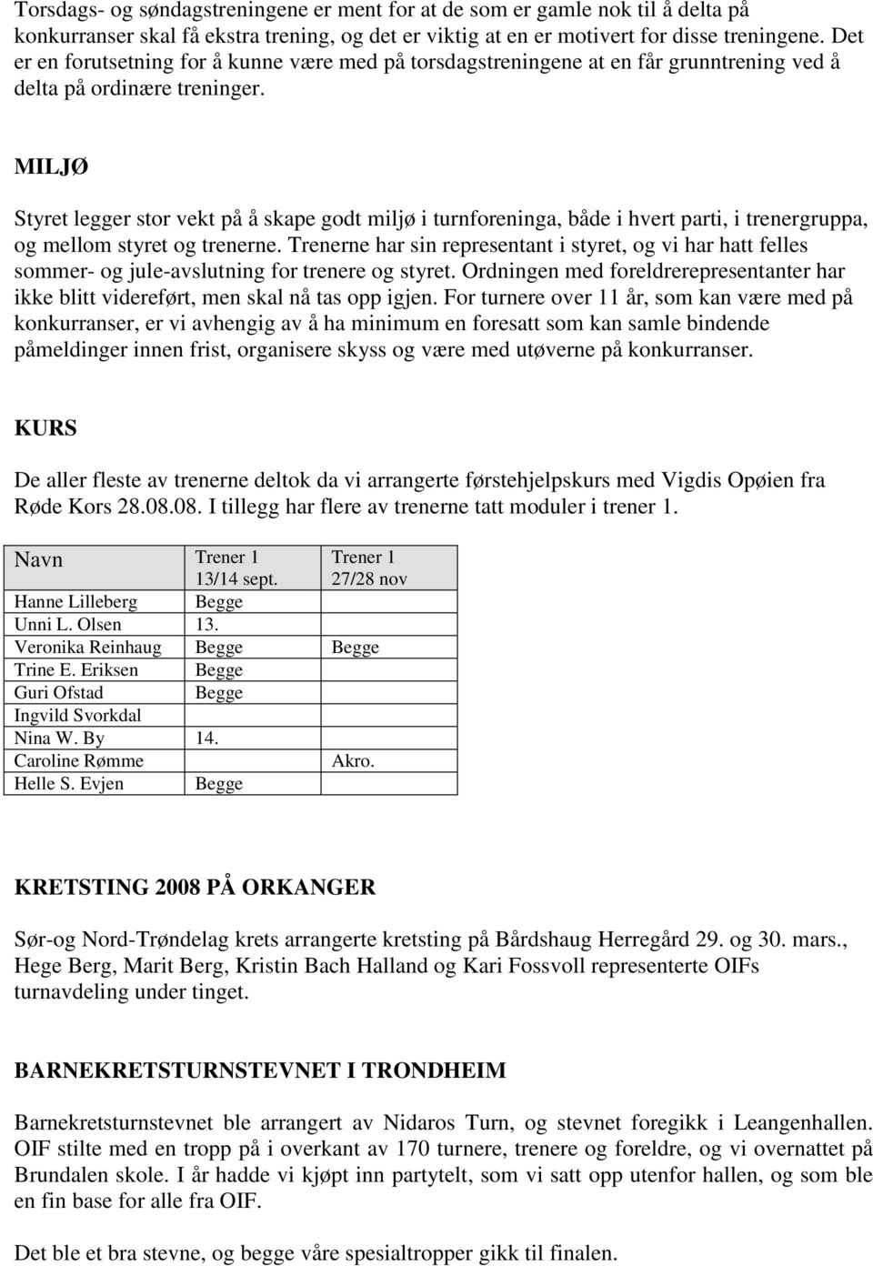 MILJØ Styret legger stor vekt på å skape godt miljø i turnforeninga, både i hvert parti, i trenergruppa, og mellom styret og trenerne.