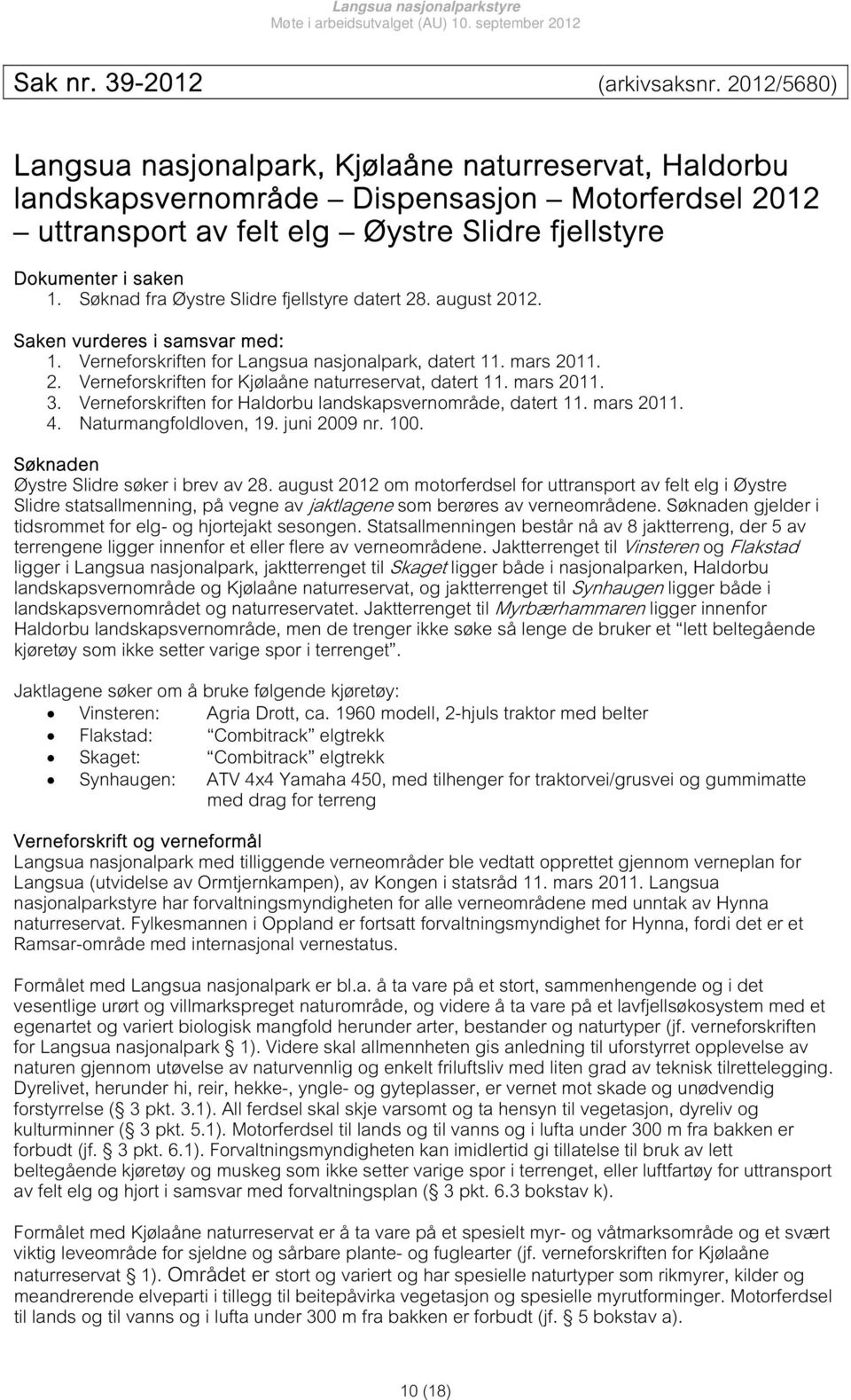 Søknad fra Øystre Slidre fjellstyre datert 28. august 2012. Saken vurderes i samsvar med: 1. Verneforskriften for Langsua nasjonalpark, datert 11. mars 2011. 2. Verneforskriften for Kjølaåne naturreservat, datert 11.