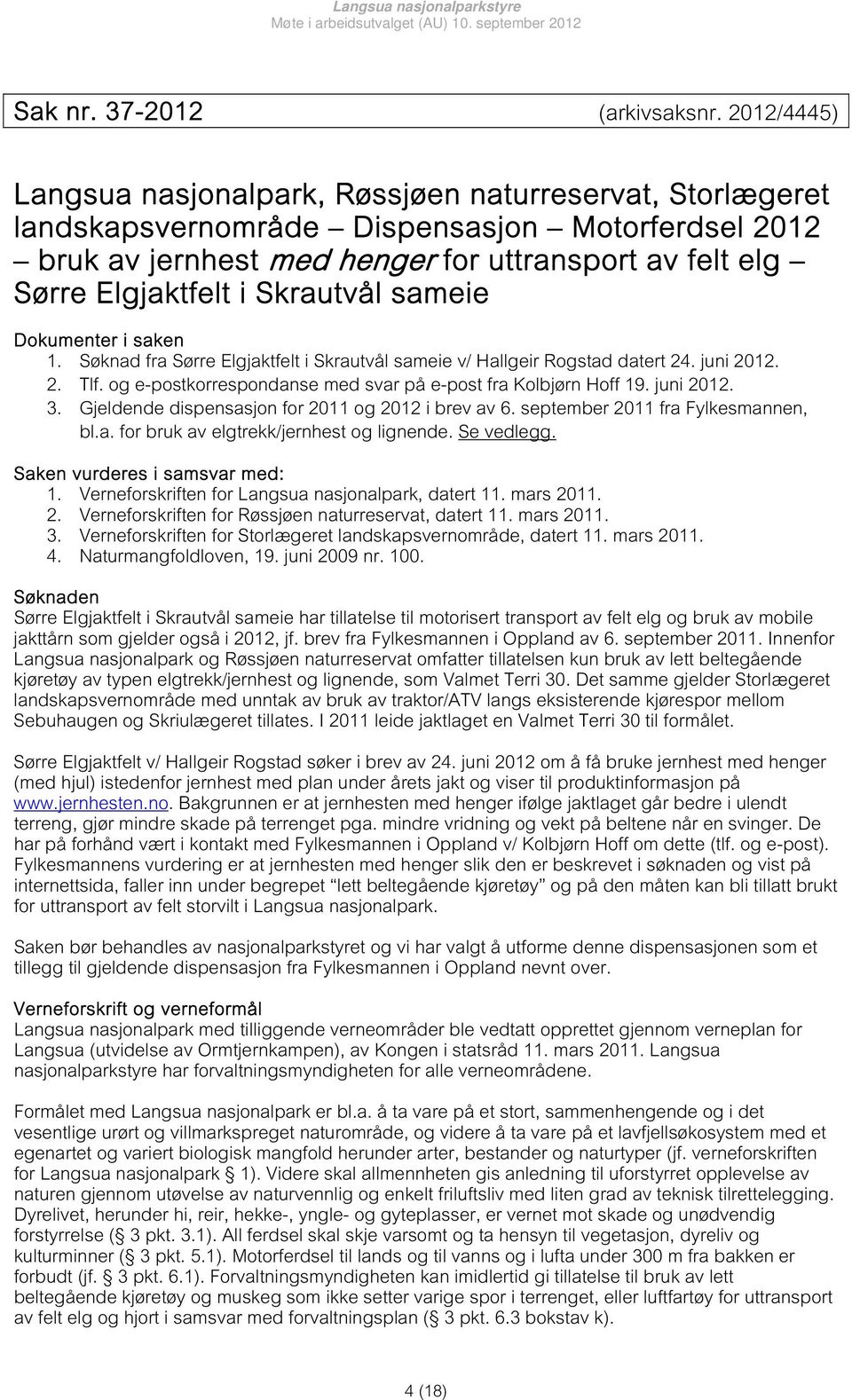 Skrautvål sameie Dokumenter i saken 1. Søknad fra Sørre Elgjaktfelt i Skrautvål sameie v/ Hallgeir Rogstad datert 24. juni 2012. 2. Tlf.