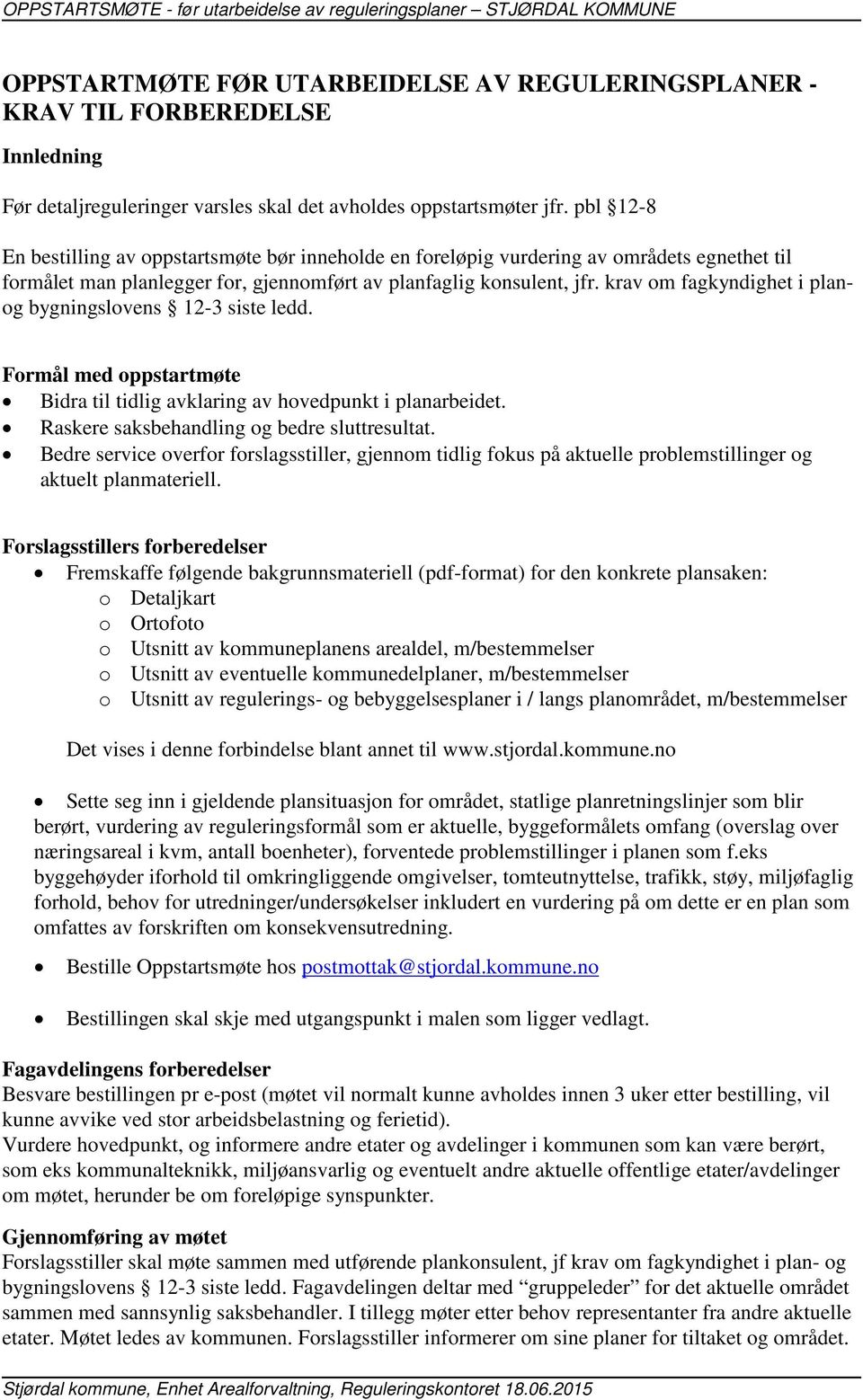 krav om fagkyndighet i planog bygningslovens 12-3 siste ledd. Formål med oppstartmøte Bidra til tidlig avklaring av hovedpunkt i planarbeidet. Raskere saksbehandling og bedre sluttresultat.