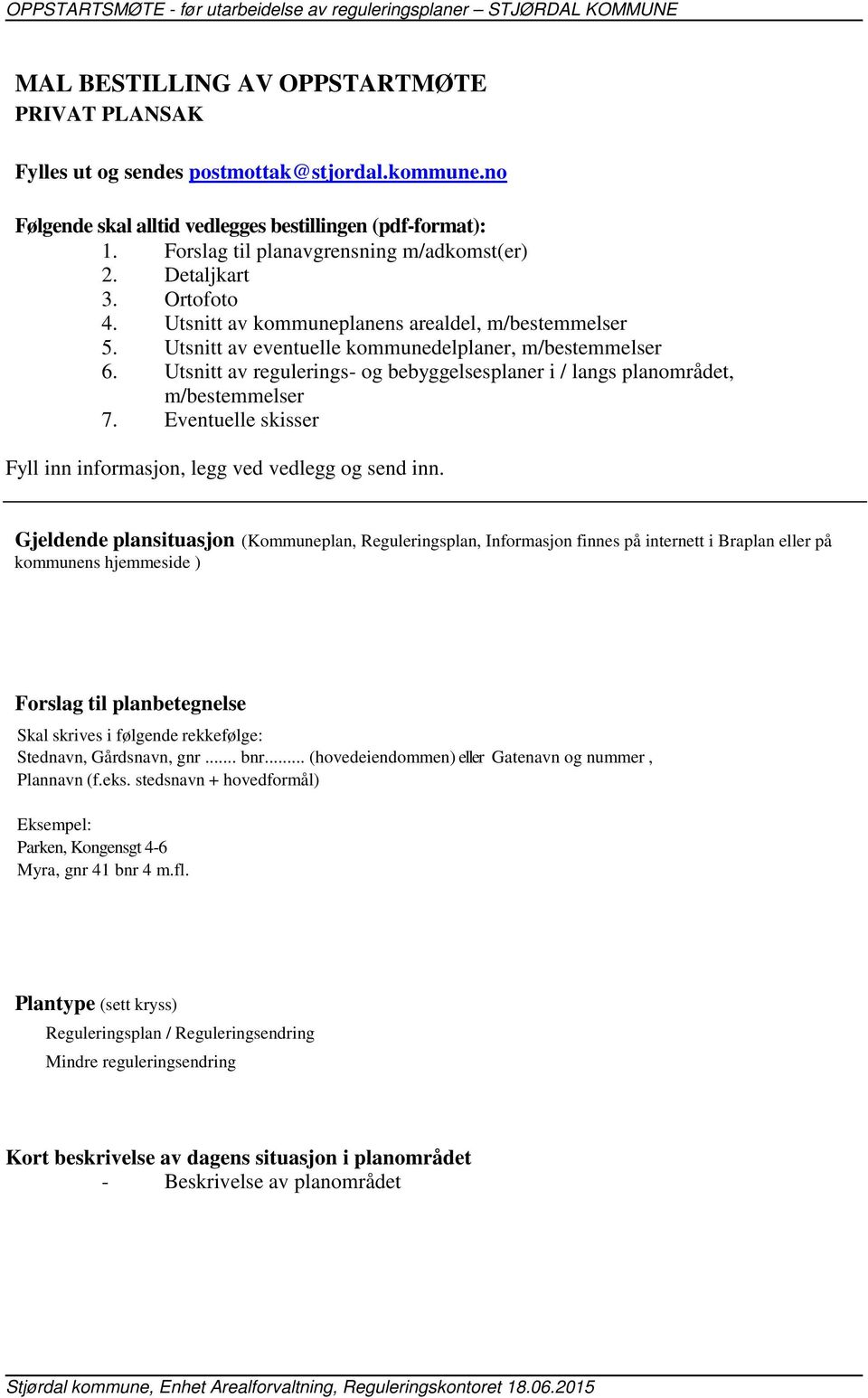 Utsnitt av regulerings- og bebyggelsesplaner i / langs planområdet, m/bestemmelser 7. Eventuelle skisser Fyll inn informasjon, legg ved vedlegg og send inn.