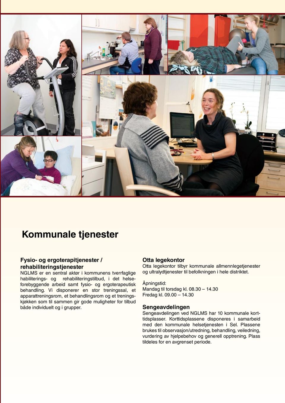 Vi disponerer en stor treningssal, et apparattreningsrom, et behandlingsrom og et treningskjøkken som til sammen gir gode muligheter for tilbud både individuelt og i grupper.