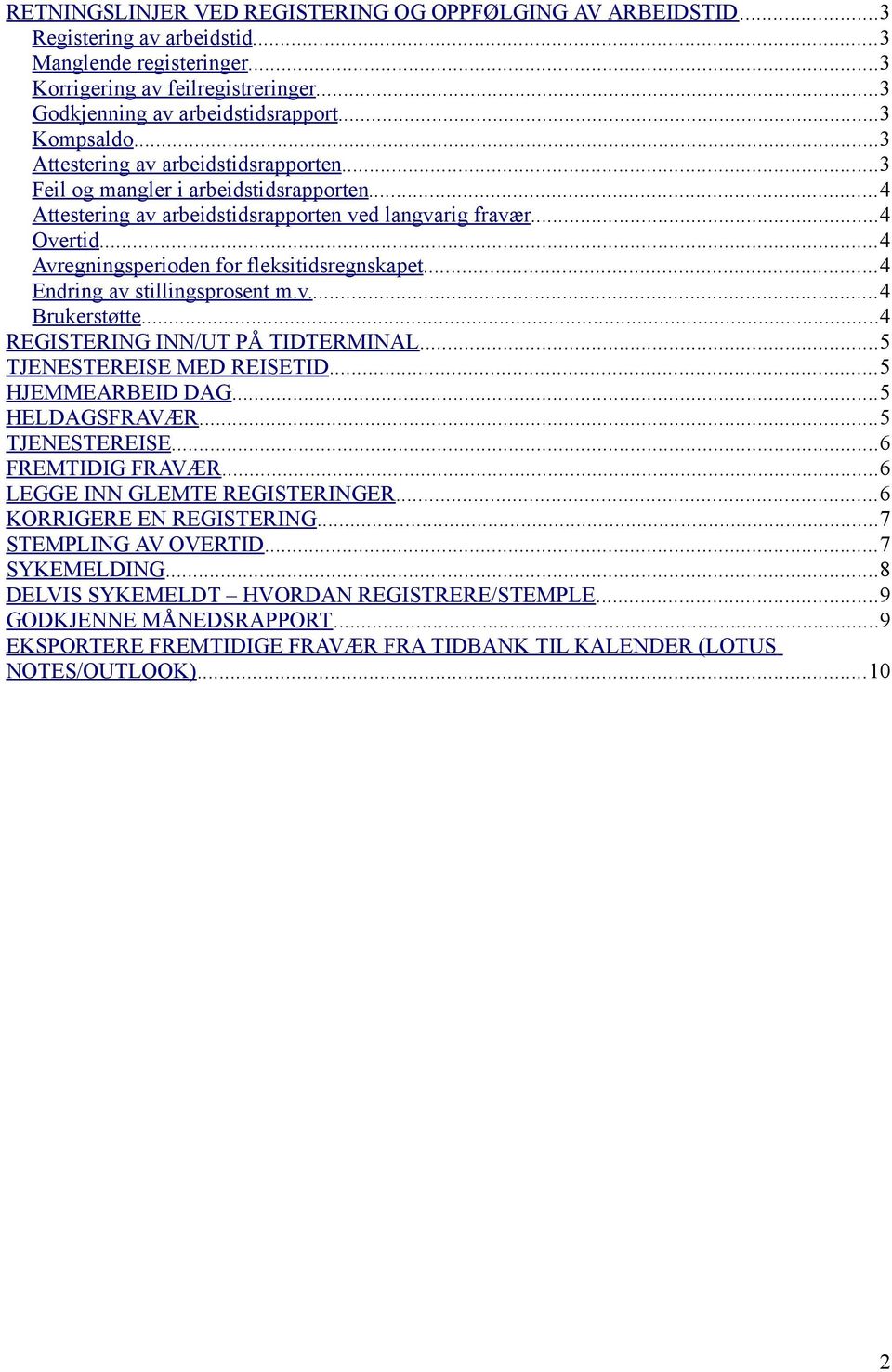 ..4 Avregningsperioden for fleksitidsregnskapet...4 Endring av stillingsprosent m.v...4 Brukerstøtte...4 REGISTERING INN/UT PÅ TIDTERMINAL...5 TJENESTEREISE MED REISETID...5 HJEMMEARBEID DAG.