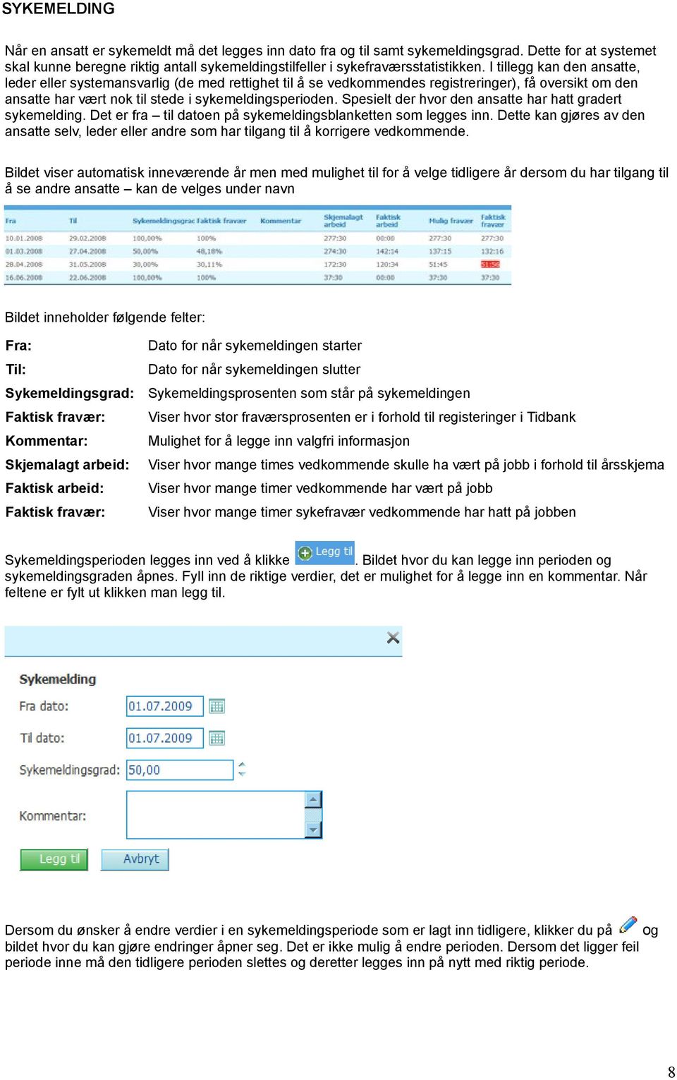 Spesielt der hvor den ansatte har hatt gradert sykemelding. Det er fra til datoen på sykemeldingsblanketten som legges inn.