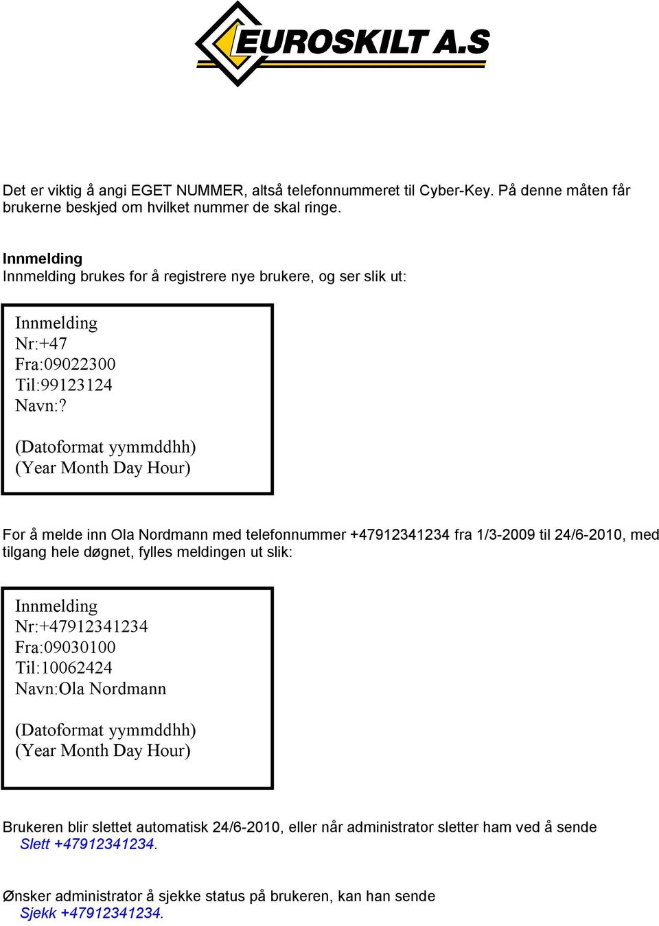 (Datoformat yymmddhh) (Year Month Day Hour) For å melde inn Ola Nordmann med telefonnummer +47912341234 fra 1/3-2009 til 24/6-2010, med tilgang hele døgnet, fylles meldingen ut slik: