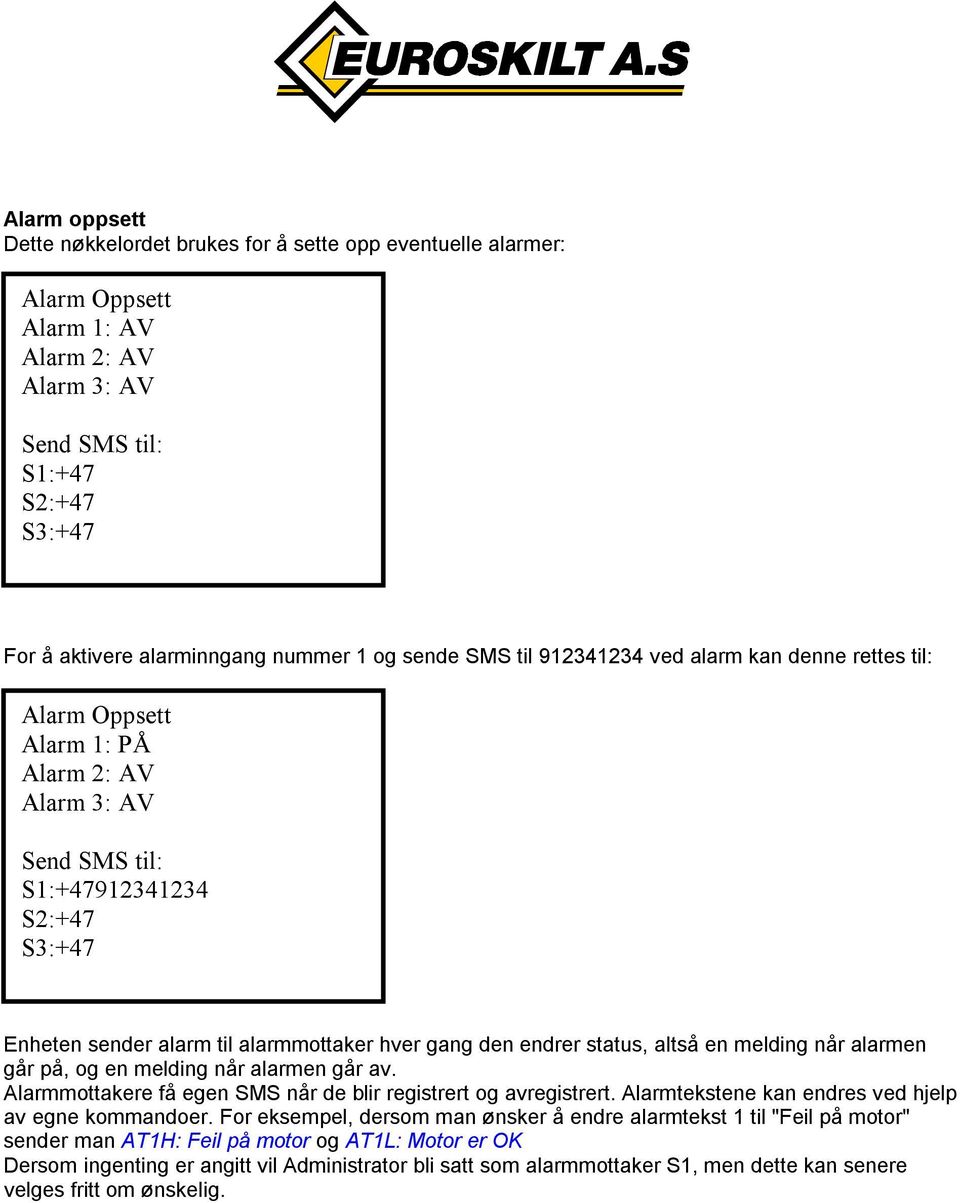 den endrer status, altså en melding når alarmen går på, og en melding når alarmen går av. Alarmmottakere få egen SMS når de blir registrert og avregistrert.