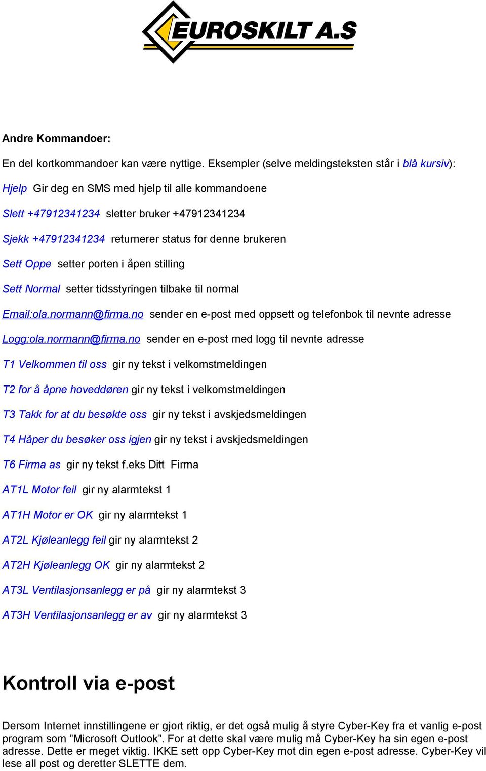 brukeren Sett Oppe setter porten i åpen stilling Sett Normal setter tidsstyringen tilbake til normal Email:ola.normann@firma.no sender en e-post med oppsett og telefonbok til nevnte adresse Logg:ola.