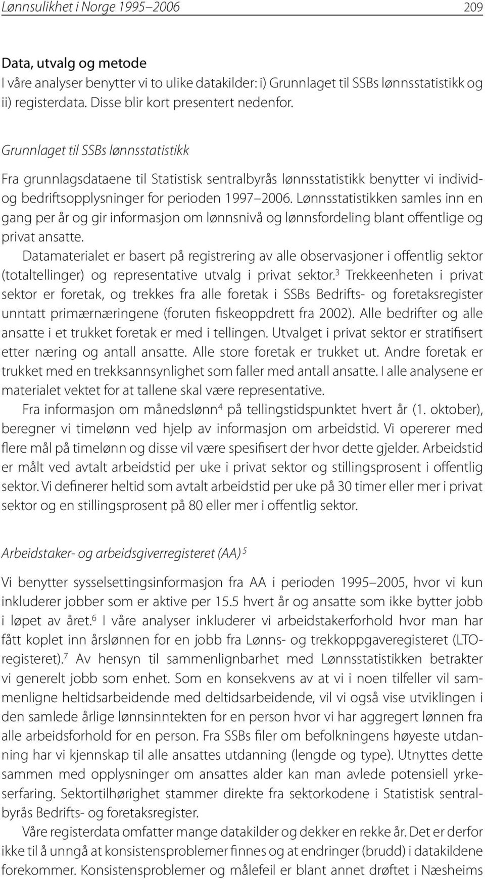 Grunnlaget til SSBs lønnsstatistikk Fra grunnlagsdataene til Statistisk sentralbyrås lønnsstatistikk benytter vi individog bedriftsopplysninger for perioden 1997 2006.