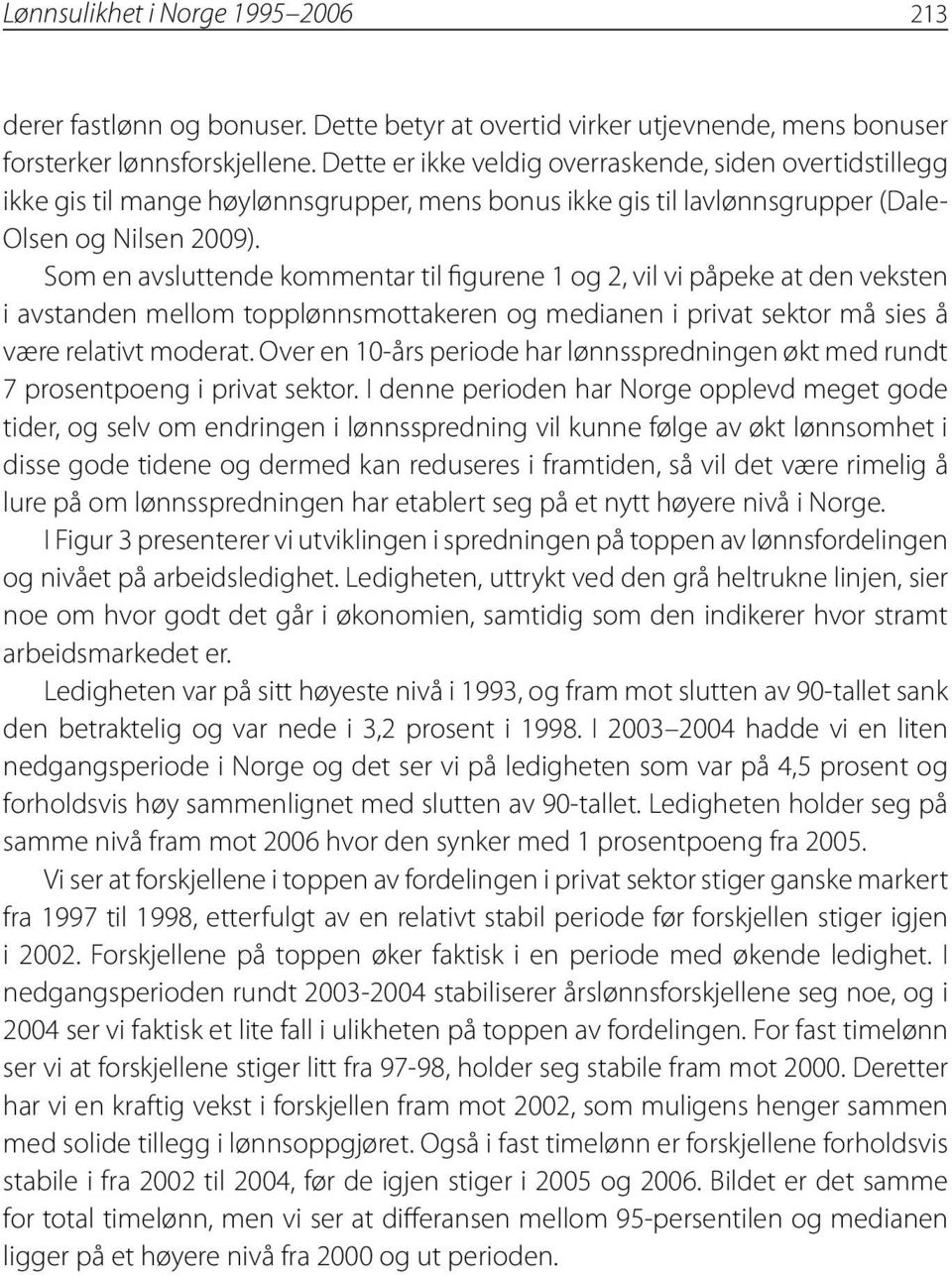 Som en avsluttende kommentar til figurene 1 og 2, vil vi påpeke at den veksten i avstanden mellom topplønnsmottakeren og medianen i privat sektor må sies å være relativt moderat.