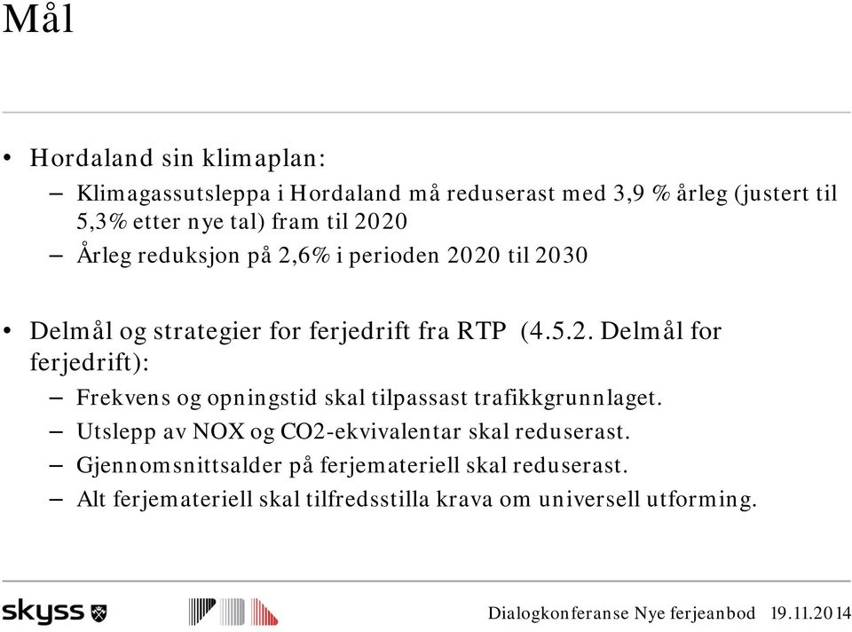 Utslepp av NOX og CO2-ekvivalentar skal reduserast. Gjennomsnittsalder på ferjemateriell skal reduserast.