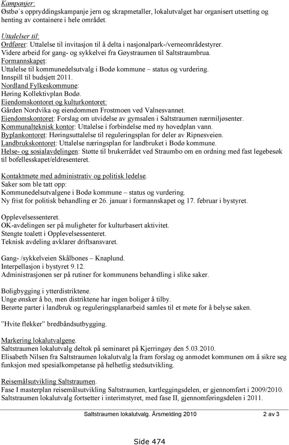 Formannskapet: Uttalelse til kommunedelsutvalg i Bodø kommune status og vurdering. Innspill til budsjett 2011. Nordland Fylkeskommune: Høring Kollektivplan Bodø.