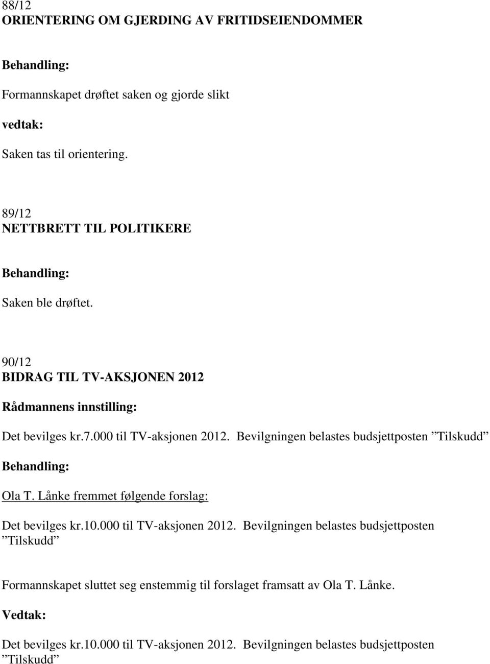 Bevilgningen belastes budsjettposten Tilskudd Ola T. Lånke fremmet følgende forslag: Det bevilges kr.10.000 til TV-aksjonen 2012.
