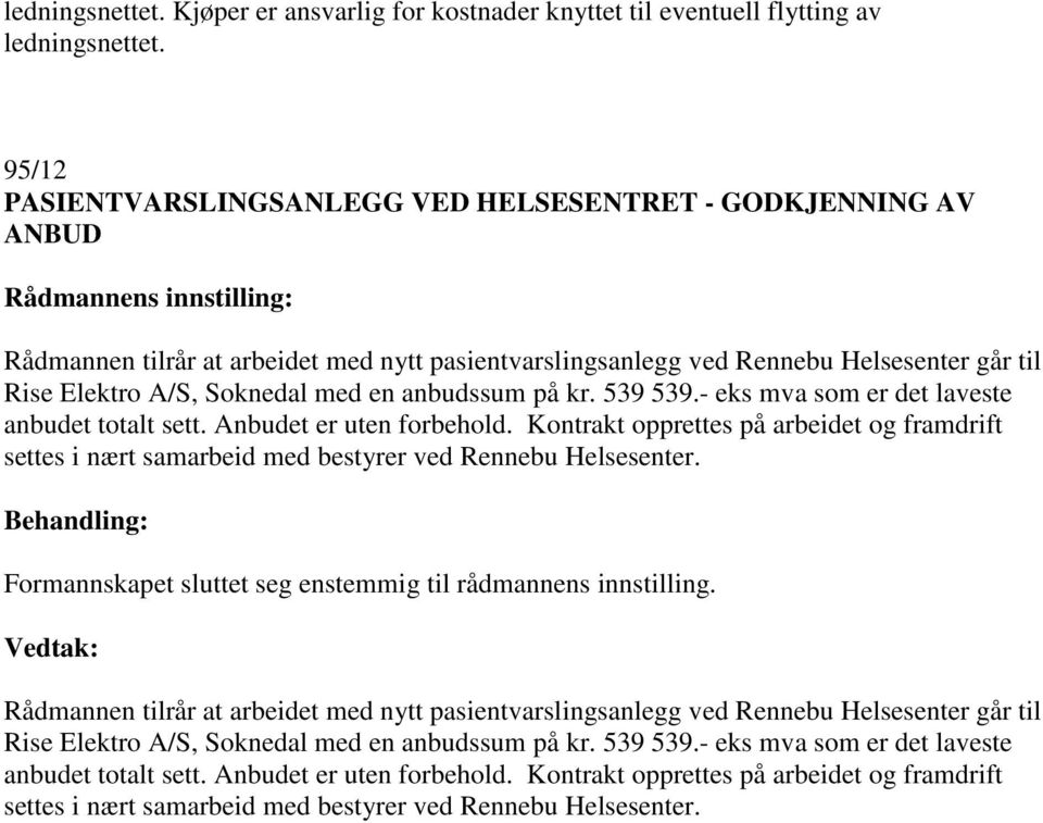 anbudssum på kr. 539 539.- eks mva som er det laveste anbudet totalt sett. Anbudet er uten forbehold.