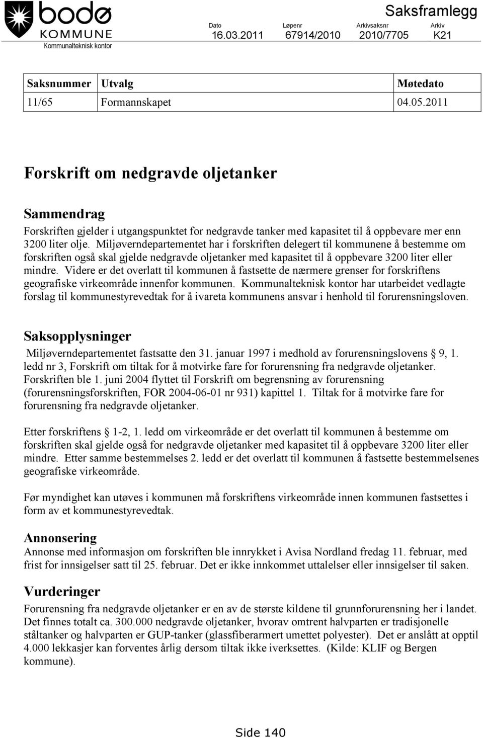 2011 Forskrift om nedgravde oljetanker Sammendrag Forskriften gjelder i utgangspunktet for nedgravde tanker med kapasitet til å oppbevare mer enn 3200 liter olje.