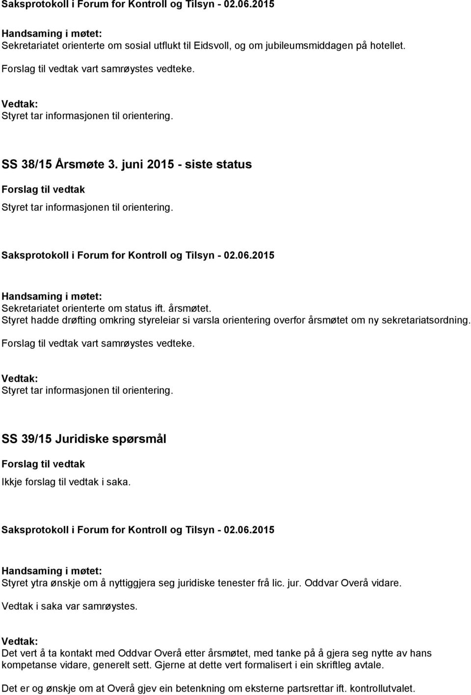 vart samrøystes vedteke. SS 39/15 Juridiske spørsmål Ikkje forslag til vedtak i saka. Styret ytra ønskje om å nyttiggjera seg juridiske tenester frå lic. jur. Oddvar Overå vidare.