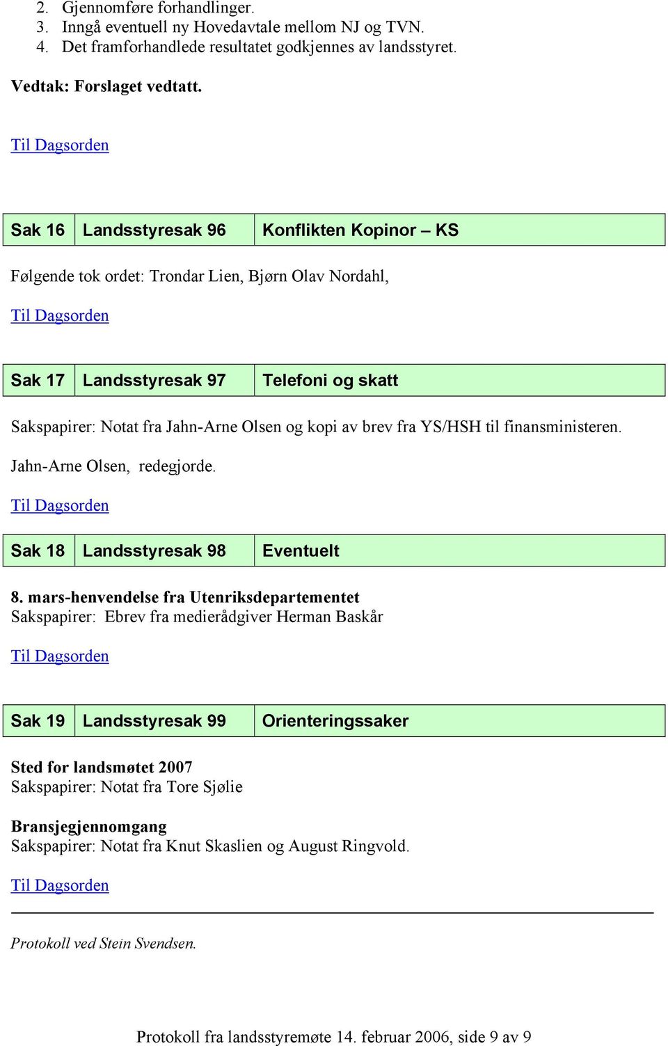 fra YS/HSH til finansministeren. Jahn-Arne Olsen, redegjorde. Sak 18 Landsstyresak 98 Eventuelt 8.